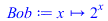Typesetting:-mprintslash([Bob := proc (x) options operator, arrow, function_assign; `^`(2, x) end proc], [proc (x) options operator, arrow, function_assign; `^`(2, x) end proc])